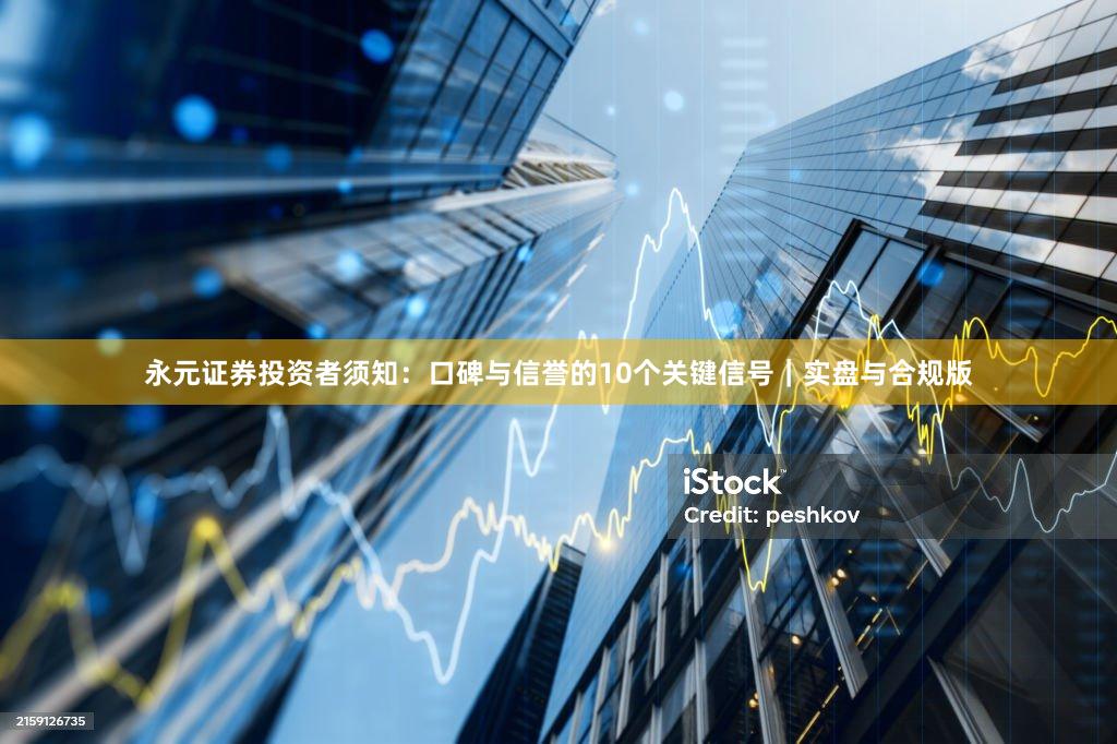 永元证券投资者须知：口碑与信誉的10个关键信号｜实盘与合规版