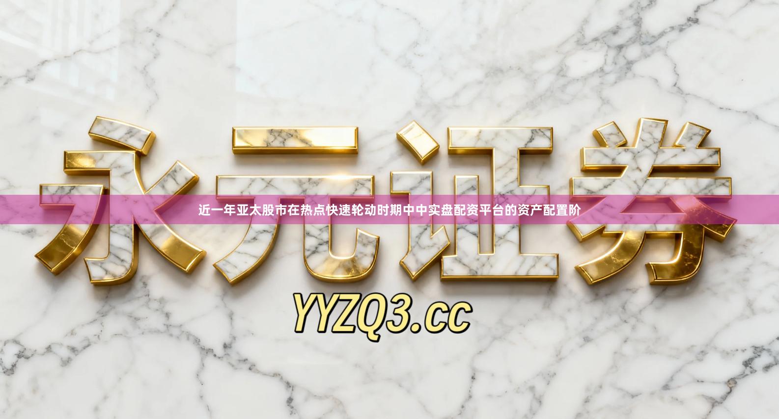 近一年亚太股市在热点快速轮动时期中中实盘配资平台的资产配置阶