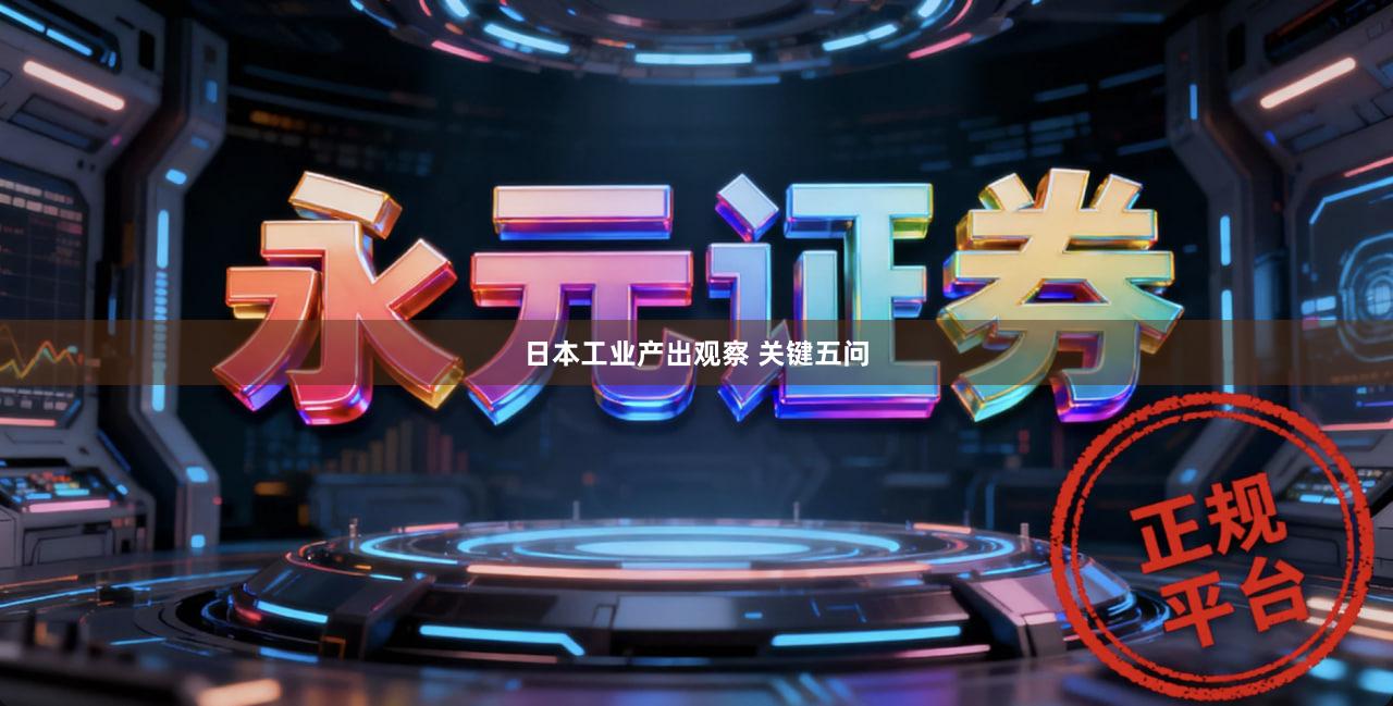 日本工业产出观察 关键五问