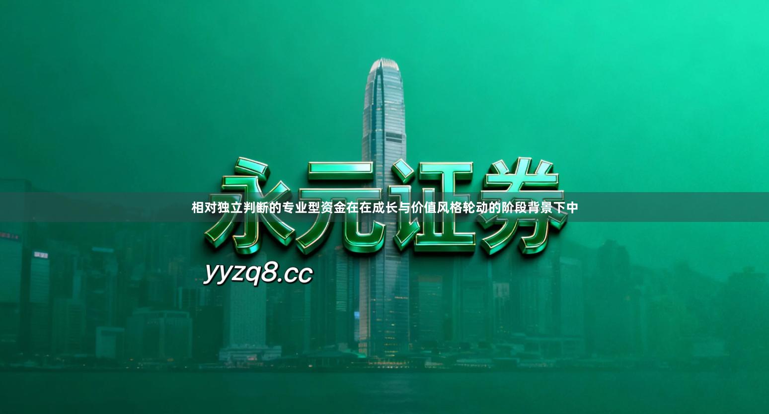 相对独立判断的专业型资金在在成长与价值风格轮动的阶段背景下中