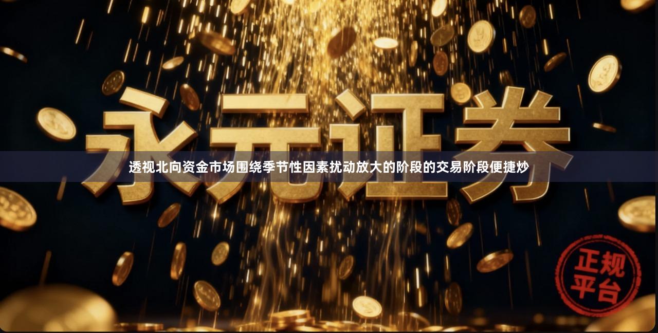 透视北向资金市场围绕季节性因素扰动放大的阶段的交易阶段便捷炒