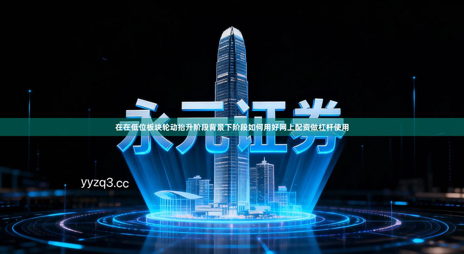 在在低位板块轮动抬升阶段背景下阶段如何用好网上配资做杠杆使用