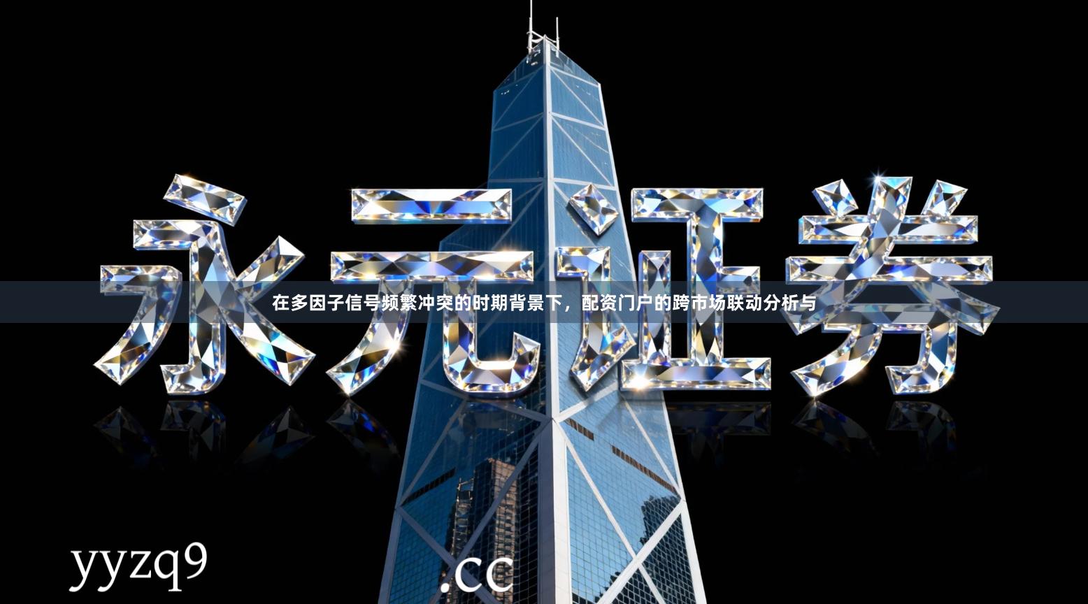 在多因子信号频繁冲突的时期背景下，配资门户的跨市场联动分析与