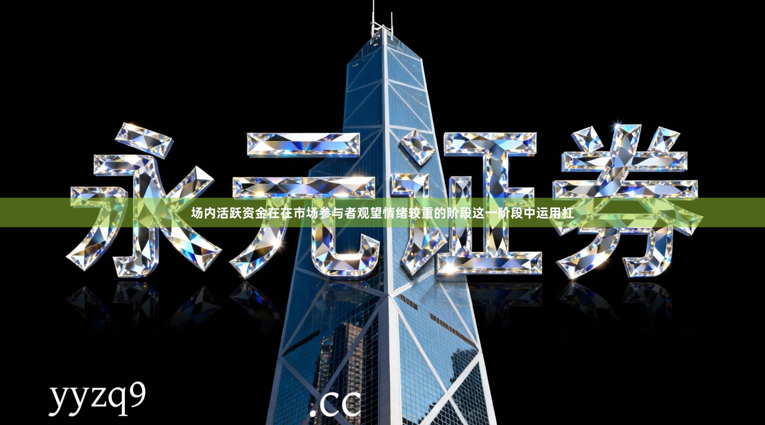 场内活跃资金在在市场参与者观望情绪较重的阶段这一阶段中运用杠